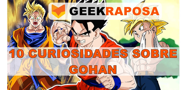 LISTA DE 10 CURIOSIDADES SOBRE GOHAN DE DRAGON BALL - GEEK RAPOSA