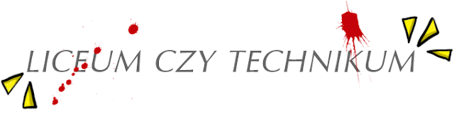 LICEUM CZY TECHNIKUM?!