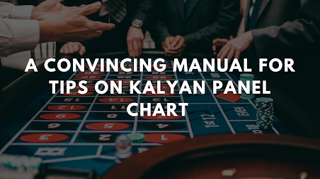 A Convincing Manual for Tips on Kalyan Panel Chart