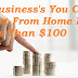 Two Business's You Can Start From Home For Less Than $100