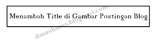 Menambah Title di Gambar Posting Blog