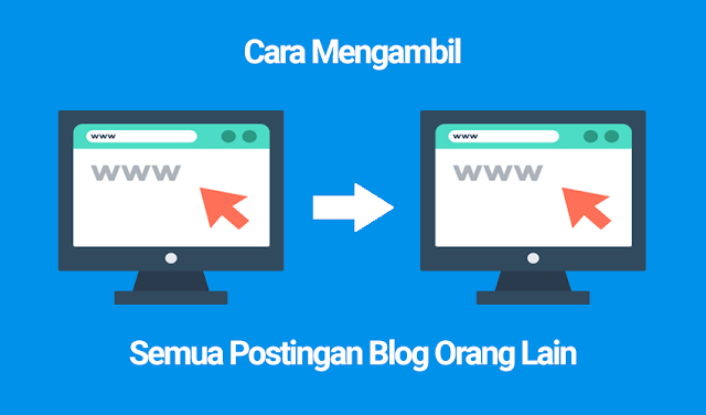 Cara Mengambil Semua Postingan Blog Orang Lain