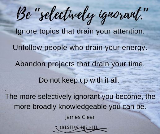 Ignore topics that drain your attention.  Unfollow people who drain your energy.  Abandon projects that drain your time.  Do not keep up with it all.   The more selectively ignorant you become, the more broadly knowledgeable you can be.