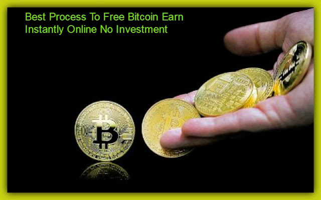 Best Process To Free Bitcoin Earn Instantly Online No Investment