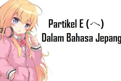 Partikel E (へ) Dalam Bahasa Jepang