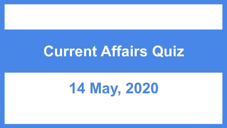 Current Affairs Quiz 14 May, 2020