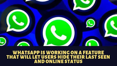 WhatsApp is working on a feature that will let users hide their last seen and online status