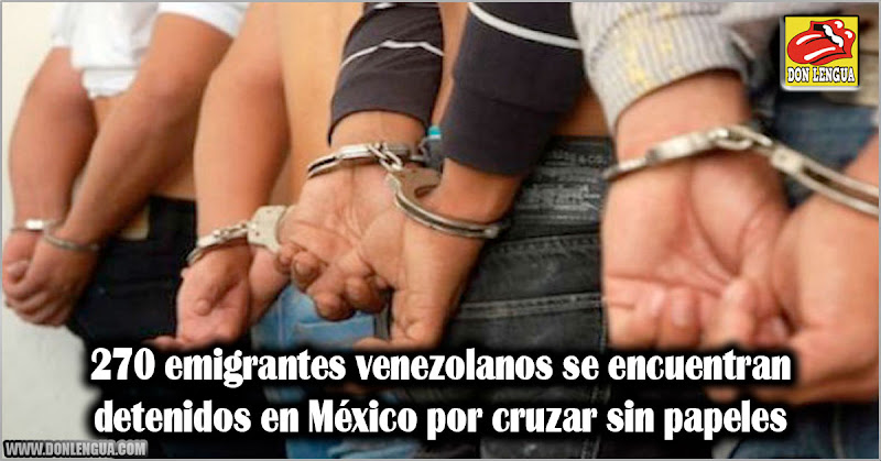 270 emigrantes venezolanos se encuentran detenidos en México por cruzar sin papeles