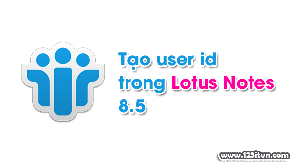 Tạo id người dùng mới trong Lotus Notes 8.5