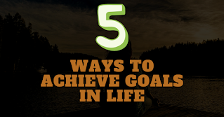 5 ways to achieve goals in life