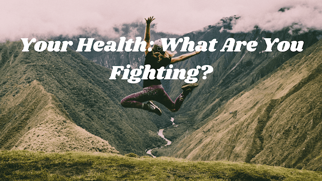 Your Health: What Are You Fighting?