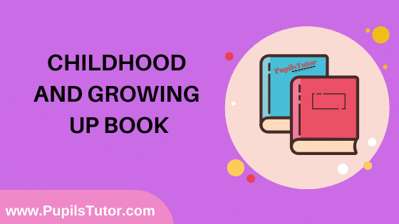 Childhood And Growing Up Book in English Medium Free Download PDF for B.Ed 1st And 2nd Year / All Semesters And All Courses - www.PupilsTutor.Com