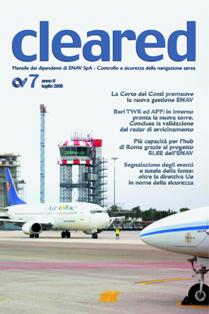 Cleared 2005-07 - Luglio 2005 | TRUE PDF | Mensile | Professionisti | Aeronautica | Cotrollo del Volo
Cleared è la rivista del Gruppo ENAV interamente dedicata al controllo del traffico aereo. Il magazine progettato e scritto da professionisti che lavorano alle dipendenze della Società, fornisce un panorama sul mondo dell'ATM e sull'evoluzione delle piattaforme e dei progetti ad esso connessi con uno sguardo particolare ai Programmi ed ai contesti internazionali in cui ENAV è coinvolta. Il nome della testata nasce dalla tipica espressione pronunciata ogni giorno dalle nostre Torri di Controllo e dalle Sale operative (cleared to land, cleared for take off) e rappresenta l'autorizzazione concessa dal controllore al pilota che in quel momento si trova sotto la sua custodia.