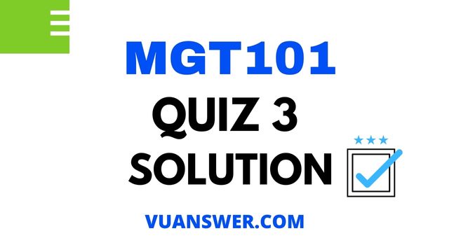 MGT101 Quiz 3 Solution - Mega File VU Answer