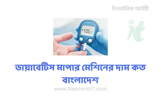 ডায়াবেটিস মাপার মেশিনের দাম কত বাংলাদেশ - Diabetes measuring machine- NeotericIT.com