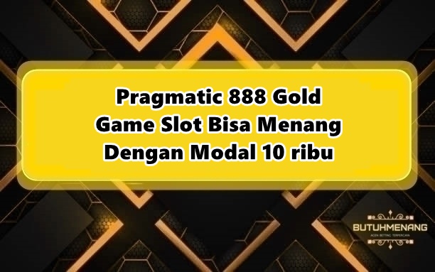 Pragmatic 888 Gold Game Slot Bisa Menang Dengan Modal 10 ribu