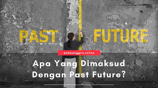 Apa Yang Dimaksud Dengan Past Future?