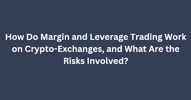 How Do Margin and Leverage Trading Work on Crypto-Exchanges, and What Are the Risks Involved?