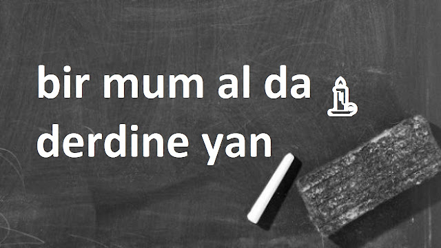 bir mum al da derdine yan