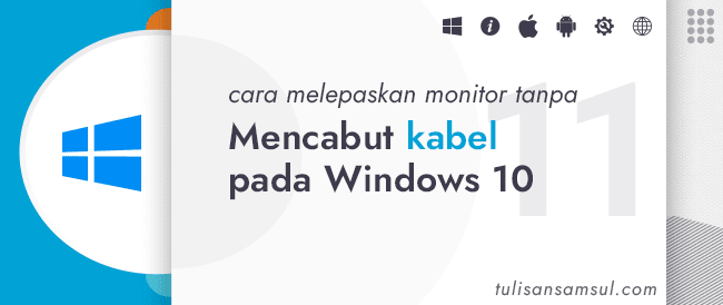 Bagaimana cara melepaskan monitor tanpa mencabut kabel pada Windows 10?