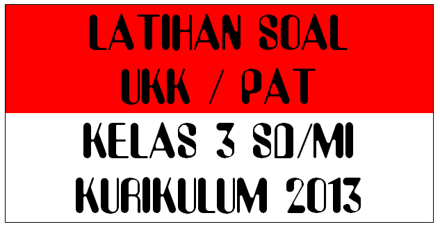 Soal PAT Kelas 3 SD/MI Kurikulum 2013 Tahun 2022 Tahun Pelajaran 2021/2022