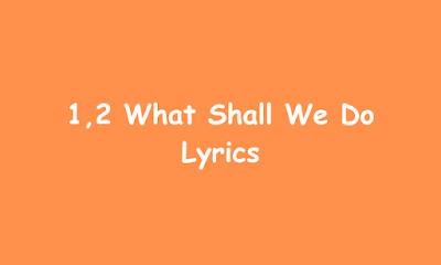 1,2 What Shall We Do Lyrics