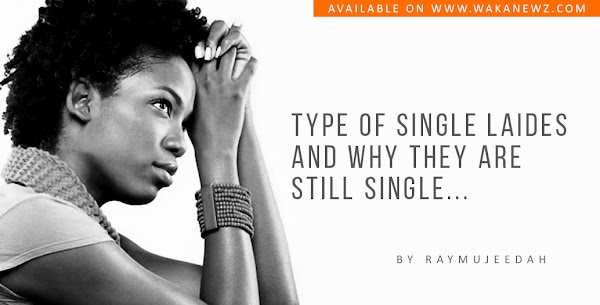 Type of single ladies and why they are still single (by Raymujeedah)