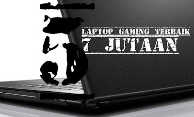 Laptop Gaming Terbaik 7 Jutaan