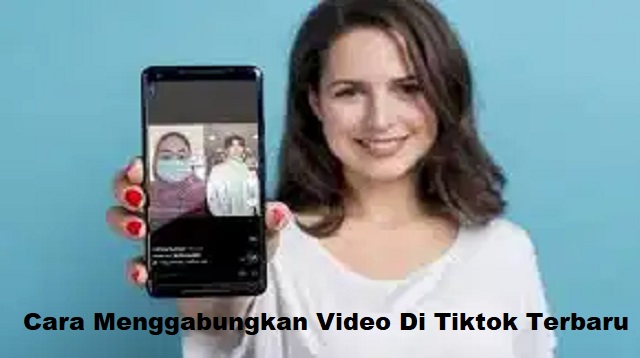  Aplikasi TikTok dapat disebut sebagai salah satu aplikasi yang kreatif Cara Menggabungkan Video di TikTok Terbaru