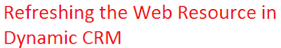 Refreshing the Web Resource in Dynamic CRM