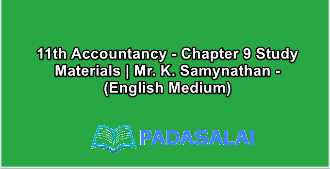 11th Accountancy - Chapter 9 Study Materials | Mr. K. Samynathan - (English Medium)