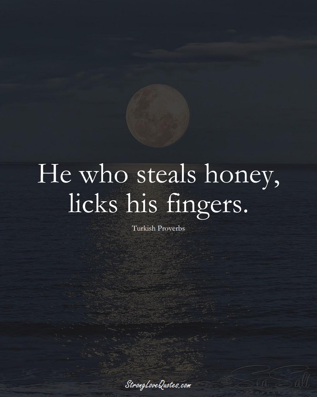 He who steals honey, licks his fingers. (Turkish Sayings);  #MiddleEasternSayings