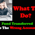 Transferred money to wrong account what to do