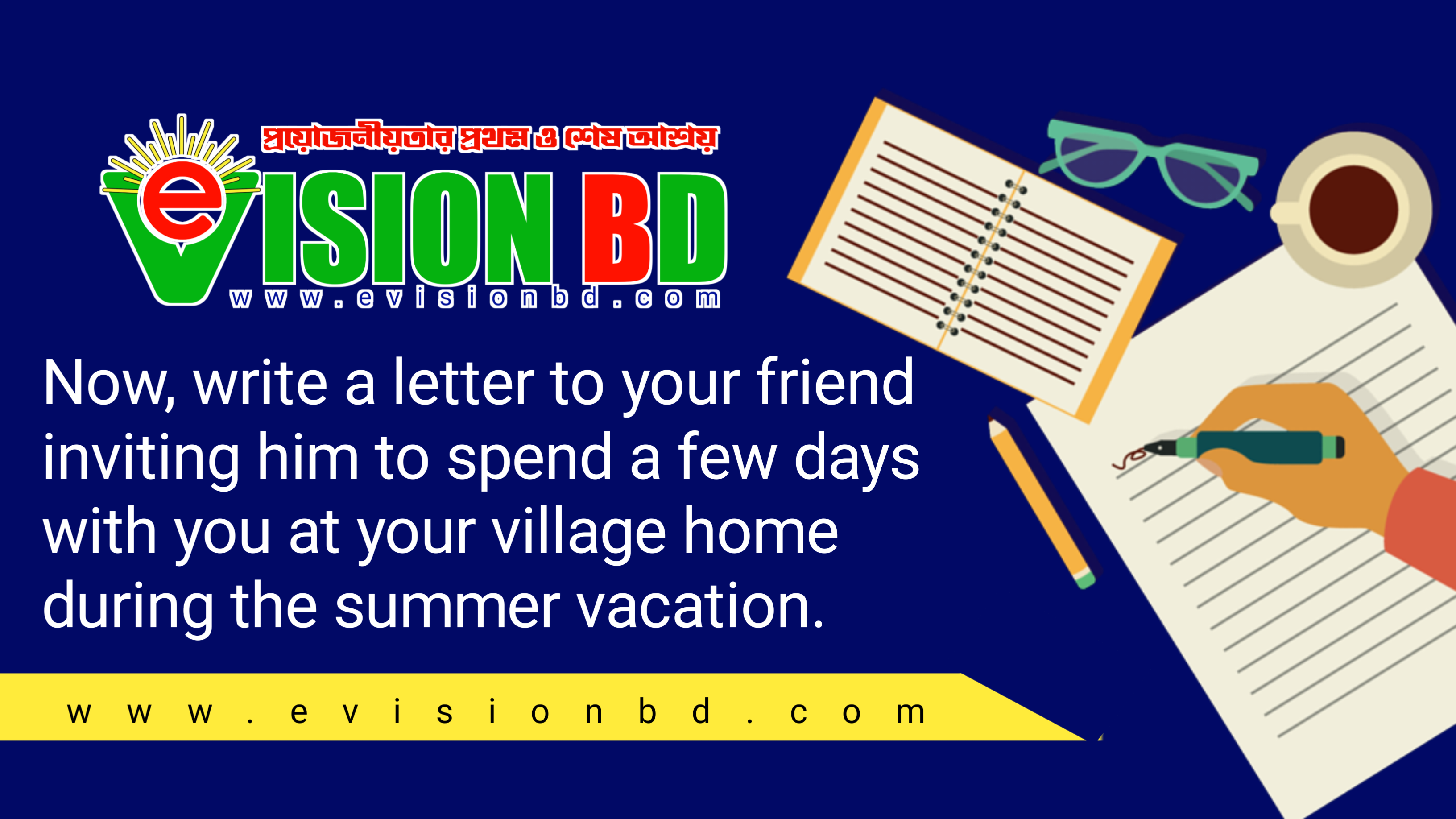 Now, write a letter to your friend inviting him to spend a few days with you at your village home during the summer vacation.