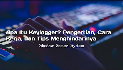 Apa Itu Keylogger? Pengertian, Cara Kerja, dan Tips Menghindarinya