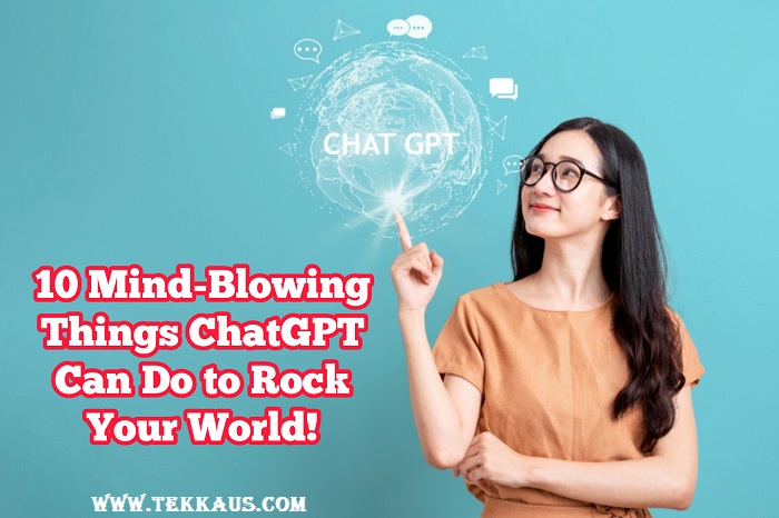 10 Mind-Blowing Things ChatGPT Can Do to Rock Your World!