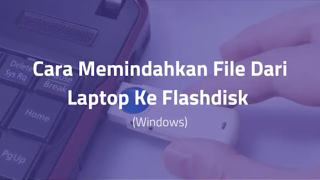Cara Memindahkan File Dari Laptop Ke Flashdisk (Windows)