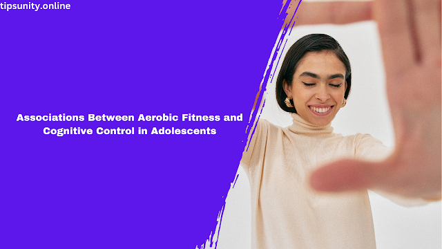 Associations Between Aerobic Fitness and Cognitive Control in Adolescents