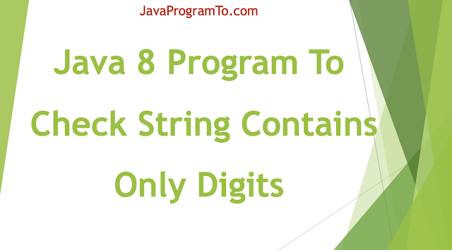 Java Program To Check String Contains Only Digits (+Java 8 Program)