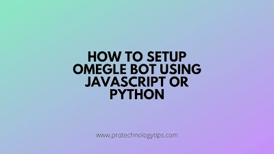 How to setup Omegle Bot using Javascript or Python