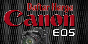 Daftar Harga Kamera DSLR Merk Canon Terbaru - Update 2017