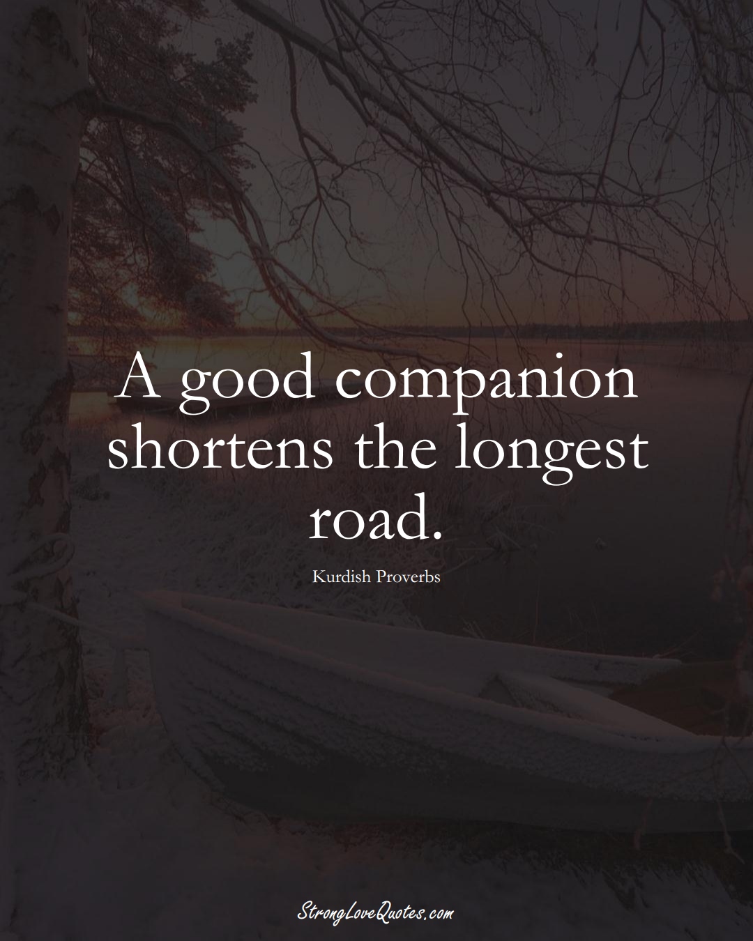 A good companion shortens the longest road. (Kurdish Sayings);  #aVarietyofCulturesSayings