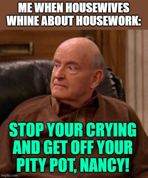 Frank Barone: Whining Housewives meme by JenExx