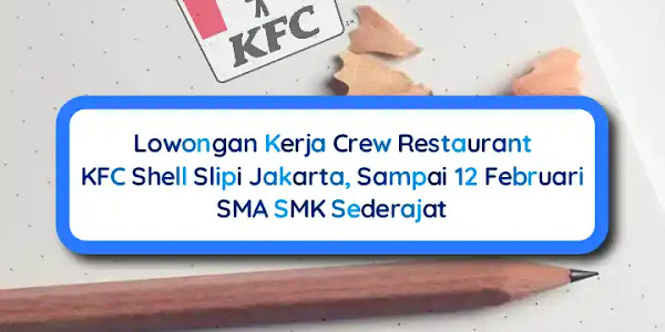 Lowongan Kerja Crew Restaurant KFC Shell Slipi, Sampai Tanggal 12