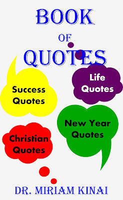 Book of Quotes is a collection of quotations by Dr. Miriam Kinai which include Christmas quotes, New Year quotes, Christian quotes, life quotes and success quotes. 