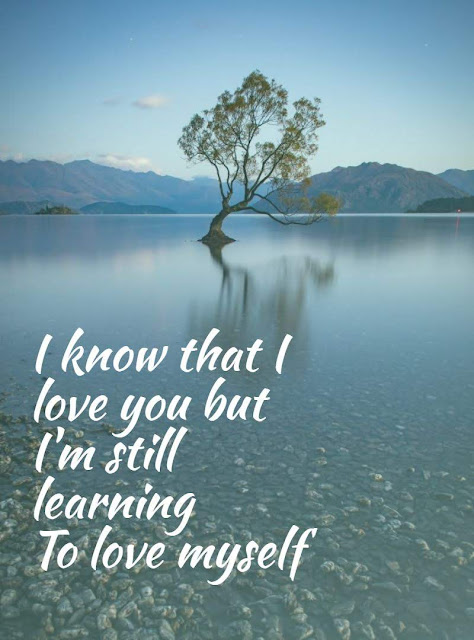 I know that I love you but I'm still learning to my self