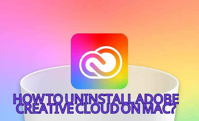 How to Uninstall Adobe Creative Cloud on Mac?