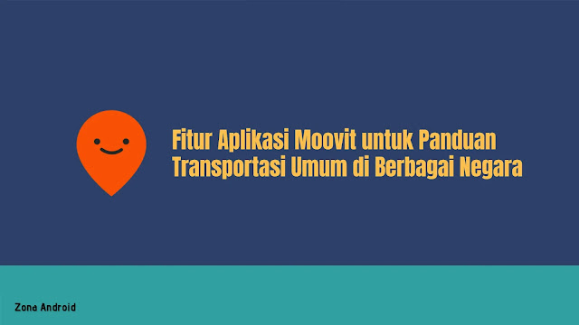 Fitur Aplikasi Moovit untuk Panduan Transportasi Umum di Berbagai Negara