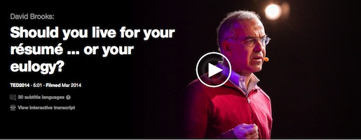 http://www.ted.com/talks/david_brooks_should_you_live_for_your_resume_or_your_eulogy