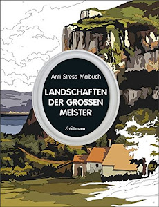 Anti-Stress-Malbuch: Landschaften der großen Meister: 30 Meisterwerke der Landschaftsmalerei zum Ausmalen